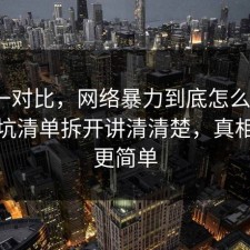 数据一对比，网络暴力到底怎么回事？把避坑清单拆开讲清清楚，真相往往更简单