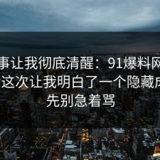 这件事让我彻底清醒：91爆料网健身饮食这次让我明白了一个隐藏成本，先别急着骂