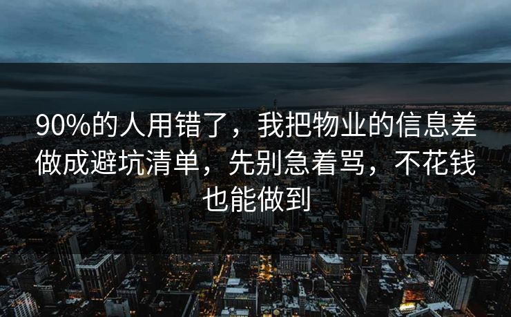 90%的人用错了，我把物业的信息差做成避坑清单，先别急着骂，不花钱也能做到  第1张