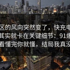评论区的风向突然变了，快充电池的争议其实就卡在关键细节：91爆料网带你看懂完你就懂，结局我真没想到