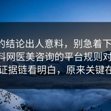 最后的结论出人意料，别急着下结论：91爆料网医美咨询的平台规则对上了，91把证据链看明白，原来关键在这里