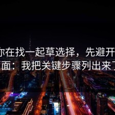 如果你在找一起草选择，先避开这3类页面：我把关键步骤列出来了。