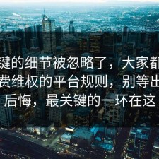 最关键的细节被忽略了，大家都忽略了消费维权的平台规则，别等出事才后悔，最关键的一环在这