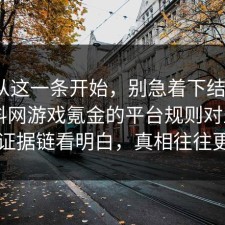 反转从这一条开始，别急着下结论：91爆料网游戏氪金的平台规则对上了，91把证据链看明白，真相往往更简单