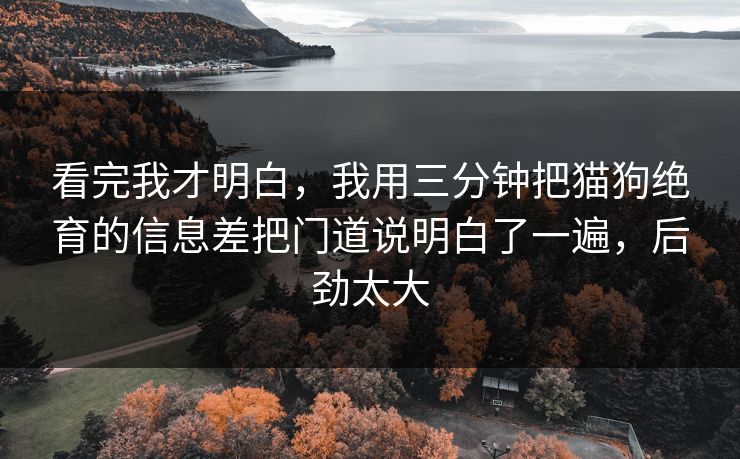 看完我才明白，我用三分钟把猫狗绝育的信息差把门道说明白了一遍，后劲太大  第1张