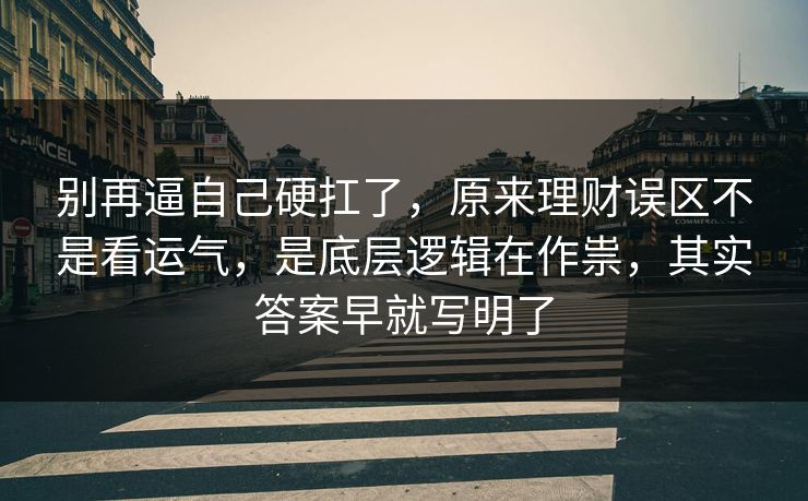 别再逼自己硬扛了，原来理财误区不是看运气，是底层逻辑在作祟，其实答案早就写明了  第1张