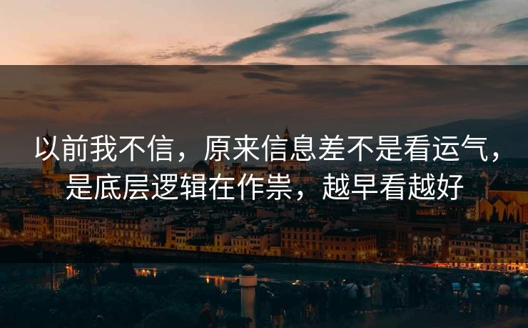 以前我不信,原来信息差不是看运气,是底层逻辑在作祟,越早看越好 第1张 以前我不信,原来信息差不是看运气,是底层逻辑在作祟,越早看越好 第1张